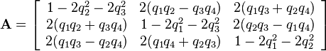 \mathbf{A} = \left[\begin{array}{ccc}
 1 - 2q_2^2 - 2q_3^2 & 2(q_1q_2 - q_3q_4)  & 2(q_1q_3 + q_2q_4)\\
 2(q_1q_2 + q_3q_4)  & 1 - 2q_1^2- 2 q_3^2 & 2(q_2q_3 - q_1q_4)\\
 2(q_1q_3 - q_2q_4)  & 2(q_1q_4 + q_2q_3)  & 1 - 2q_1^2 - 2q_2^2
\end{array} \right]