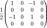   
{1 \over 2}
\begin{pmatrix} 
1 & 0 & -1 & 0 \\ 
0 & 0 & 0 & 0 \\ 
-1 & 0 & 1 & 0 \\ 
0 & 0 & 0 & 0
\end{pmatrix}
\quad
