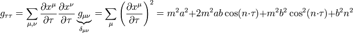 g_{\tau\tau}=\sum\limits_{\mu,\nu}\frac{\partial x^\mu}{\partial \tau}\frac{\partial x^\nu}{\partial \tau}\underbrace{g_{\mu\nu}}_{\delta_{\mu\nu}} = \sum\limits_\mu\left(\frac{\partial x^\mu}{\partial \tau}\right)^2=m^2 a^2+2m^2ab\cos(n\cdot \tau)+m^2b^2\cos^2(n\cdot \tau)+b^2n^2
