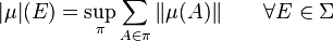 |\mu|(E) = \sup_\pi \sum_{A\isin\pi} \|\mu(A)\|\qquad\forall E\in\Sigma