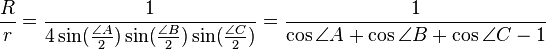 \frac{R}{r} = \frac{1}{4 \sin(\frac{\angle{A}}{2}) \sin(\frac{\angle{B}}{2}) \sin(\frac{\angle{C}} {2})} = \frac{1}{\cos \angle{A}  + \cos \angle{B}  + \cos \angle{C} - 1}