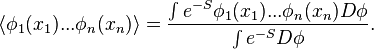  \langle \phi_1(x_1) ... \phi_n(x_n)\rangle = {\int e^{-S} \phi_1(x_1) ...\phi_n(x_n) D\phi \over \int e^{-S} D\phi}.