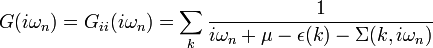 G(i\omega_n) = G_{ii}(i\omega_n) = \sum_k \frac {1}{i\omega_n +\mu - \epsilon(k) - \Sigma(k,i\omega_n)}