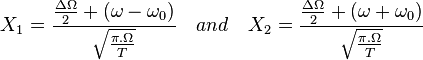 \quad X_1=\frac{\frac{\Delta\Omega}{2}+(\omega-\omega_0)}{\sqrt{\frac{\pi.\Omega}{T}}} \quad   and  \quad 
X_2=\frac{\frac{\Delta\Omega}{2}+(\omega+\omega_0)}{\sqrt{\frac{\pi.\Omega}{T}}}