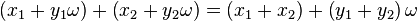 \left(x_1 + y_1 \omega \right) + \left(x_2 + y_2 \omega \right) = \left(x_1 + x_2 \right) + \left(y_1 + y_2\right) \omega