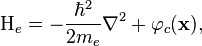  \qquad \qquad \mathrm{H}_e = - \frac{\hbar^2}{2m_e}\nabla^2 + \varphi_c(\mathbf{x}),