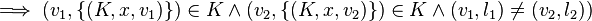  \implies (v_1, \{(K, x, v_1)\}) \in K \and (v_2, \{(K, x, v_2)\}) \in K \and (v_1, l_1) \ne (v_2, l_2))