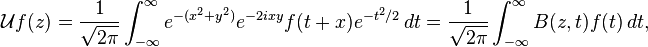 \displaystyle{\mathcal{U}f(z) ={1\over \sqrt{2\pi}}\int_{-\infty}^\infty e^{-(x^2 +y^2)} e^{-2ixy}f(t+x) e^{-t^2/2} \, dt ={1\over \sqrt{2\pi}}\int_{-\infty}^\infty B(z,t) f(t)\, dt,}