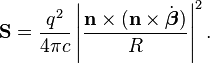 \mathbf{S} = \frac{q^2}{4\pi c}\left|\frac{\mathbf{n}\times(\mathbf{n}\times\dot{\boldsymbol{\beta}})}{R}\right|^2.