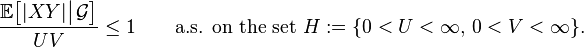 \frac{\mathbb{E}\bigl[|XY|\big|\,\mathcal{G}\bigr]}{UV}\le1
\qquad\text{a.s. on the set }H:=\{0<U<\infty,\,0<V<\infty\}.