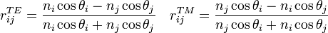 
r^{TE}_{ij} = \frac{n_{i}\cos \theta_{i} - n_{j}\cos \theta_{j}}{n_{i}\cos \theta_{i} + n_{j}\cos \theta_{j}}\quad r^{TM}_{ij} = \frac{n_{j}\cos \theta_{i} - n_{i}\cos \theta_{j}}{n_{j}\cos \theta_{i} + n_{i}\cos \theta_{j}}
