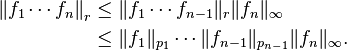 \begin{align}
\left \|f_1\cdots f_n \right \|_r &\le \|f_1\cdots f_{n-1}\|_r \|f_n\|_\infty\\ 
&\le\|f_1\|_{p_1}\cdots\|f_{n-1}\|_{p_{n-1}}\|f_n\|_\infty.
\end{align}