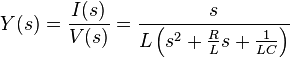  Y(s) = { I(s) \over V(s) } = \frac{s}{ L \left ( s^2 + {R \over L}s + \frac{1}{LC} \right ) } 