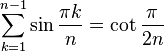 \sum_{k=1}^{n-1} \sin\frac{\pi k}{n}=\cot\frac{\pi}{2n}\,\!