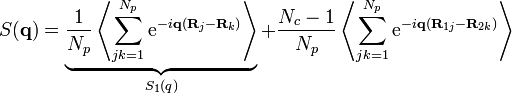 S(\mathbf{q}) = \underbrace{\frac{1}{N_p} \left \langle \sum_{jk = 1}^{N_p} \mathrm{e}^{-i \mathbf{q} (\mathbf{R}_{j} - \mathbf{R}_{k})} \right \rangle}_{S_1(q)} + \frac{N_c - 1}{N_p} \left \langle \sum_{jk = 1}^{N_p} \mathrm{e}^{-i \mathbf{q} (\mathbf{R}_{1 j} - \mathbf{R}_{2 k})} \right \rangle