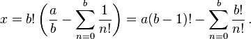 
x = b!\,\biggl(\frac{a}{b} - \sum_{n = 0}^{b} \frac{1}{n!}\biggr)
= a(b - 1)! - \sum_{n = 0}^{b} \frac{b!}{n!}\,.
