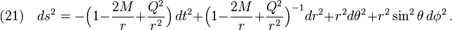 (21)\quad ds^2=-\Big(1-\frac{2M}{r}+\frac{Q^2}{r^2} \Big)\,dt^2+\Big(1-\frac{2M}{r}+\frac{Q^2}{r^2} \Big)^{-1}dr^2+r^2d\theta^2+r^2\sin^2\theta\, d\phi^2\,.