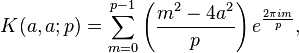  K(a,a;p) = \sum_{m=0}^{p-1} \left(\frac{m^2-4a^2}{p}\right) e^{\frac{2\pi i m}{p}}, 