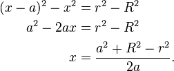 \begin{align}
(x-a)^2 - x^2 & = r^2 - R^2 \\
    a^2 - 2ax & = r^2 - R^2 \\
            x & = \frac{a^2 + R^2 - r^2}{2a}.
\end{align}