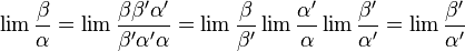 \lim \frac{\beta}{\alpha} = \lim \frac{\beta \beta' \alpha'}{\beta' \alpha' \alpha} = \lim \frac{\beta}{\beta'} \lim \frac{\alpha'}{\alpha} \lim \frac{\beta'}{\alpha'} = \lim \frac{\beta'}{\alpha'}