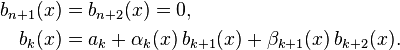 
  \begin{align}
  b_{n+1}(x) &= b_{n+2}(x) = 0, \\
  b_k(x) &= a_k + \alpha_k(x)\,b_{k+1}(x) + \beta_{k+1}(x)\,b_{k+2}(x).
  \end{align}
