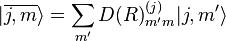  | \overline{j , m} \rangle = \sum_{m'} {D(R)}^{(j)}_{m'm} | j , m' \rangle 