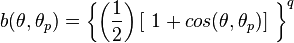  b(\theta,\theta_p)=\left\{ \left ( \frac{1}{2} \right ) \left [\ 1 + cos(\theta,\theta_p)\right]\ \right\}^q 