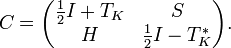 \displaystyle{C=\begin{pmatrix} {1\over 2}I + T_K & S\\ H & {1\over 2}I - T_K^*\end{pmatrix}.}