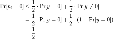 
\begin{align}
\Pr[p_i = 0] &\leq \frac{1}{2}\cdot \Pr[y = 0] + \frac{1}{2}\cdot \Pr[y \neq 0]\\
 &= \frac{1}{2}\cdot \Pr[y = 0] + \frac{1}{2}\cdot (1 - \Pr[y = 0])\\
 &= \frac{1}{2}
\end{align}
