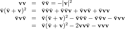 \begin{array}{rcl}
  \mathbf{v}\mathbf{v} & = & \bar{\mathbf{v}} \bar{\mathbf{v}} = - |
  \mathbf{v} |^2\\
  \bar{\mathbf{v}} (\bar{\mathbf{v}} +\mathbf{v})^2 & = & \bar{\mathbf{v}}
  \bar{\mathbf{v}} \bar{\mathbf{v}} + \bar{\mathbf{v}} \bar{\mathbf{v}}
  \mathbf{v}+ \bar{\mathbf{v}} \mathbf{v} \bar{\mathbf{v}} + \bar{\mathbf{v}}
  \mathbf{v}\mathbf{v}\\
  \bar{\mathbf{v}} \mathbf{v} \bar{\mathbf{v}} & = & \bar{\mathbf{v}}
  (\bar{\mathbf{v}} +\mathbf{v})^2 - \bar{\mathbf{v}} \bar{\mathbf{v}}
  \bar{\mathbf{v}} - \bar{\mathbf{v}} \bar{\mathbf{v}} \mathbf{v}-
  \bar{\mathbf{v}} \mathbf{v}\mathbf{v}\\
  & = & \bar{\mathbf{v}} (\bar{\mathbf{v}} +\mathbf{v})^2 -
  2\mathbf{v}\mathbf{v} \bar{\mathbf{v}} -\mathbf{v}\mathbf{v}\mathbf{v}\end{array}
