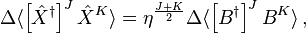 
\Delta\langle\left[\hat{X}^{\dagger}\right]^J\hat{X}^K\rangle=\eta^{\frac{J+K}{2}}
\Delta\langle\left [ B^ { \dagger
}\right]^JB^K\rangle\,,
