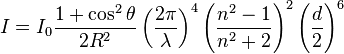  I = I_0 \frac{ 1+\cos^2 \theta }{2 R^2} \left( \frac{ 2 \pi }{ \lambda } \right)^4 \left( \frac{ n^2-1}{ n^2+2 } \right)^2 \left( \frac{d}{2} \right)^6