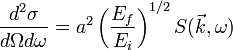 \frac{d^2 \sigma}{d\Omega d\omega} = a^2\left(\frac{E_f}{E_i}\right)^{1/2} S(\vec{k},\omega) 