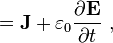 =\mathbf{J} + \varepsilon_0 \frac{\partial \mathbf E}{\partial t} \ ,