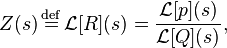 Z(s) \stackrel{\mathrm{def}}{{}={}} \mathcal{L}[R](s) = \frac{\mathcal{L}[p](s)}{\mathcal{L}[Q](s)},