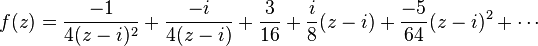 f(z) = {-1 \over 4(z-i)^2} + {-i \over 4(z-i)} + {3 \over 16} + {i \over 8}(z-i) + {-5 \over 64}(z-i)^2 + \cdots