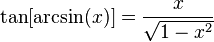 \tan[\arcsin (x)]=\frac{x}{\sqrt{1 - x^2}}