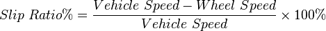 Slip \ Ratio \% = \frac {Vehicle \ Speed - Wheel \ Speed}{Vehicle \ Speed} \times 100\%