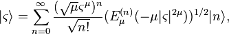 
|\varsigma \rangle=\sum\limits_{n=0}^{\infty }\frac{(\sqrt{\mu }\varsigma ^{\mu
})^{n}}{\sqrt{n!}}(E_{\mu }^{(n)}(-\mu |\varsigma |^{2\mu }))^{1/2}|n\rangle,
