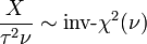  \frac{X}{\tau^2 \nu} \sim \mbox{inv-}\chi^2(\nu) \, 