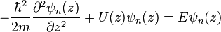 - \frac{\hbar^2}{2m} \frac{\partial^2\psi_n (z)}{\partial z^2} + U(z) \psi_n (z) = E\psi_n (z) 