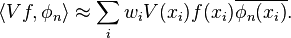 \langle Vf, \phi_n \rangle \approx \sum_i w_i V(x_i) f(x_i) \overline{\phi_n(x_i)}.