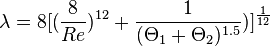 
\lambda = 8[(\frac{8}{Re})^{12} + \frac{1}{(\Theta_1 + \Theta_2)^{1.5}})]^{\frac{1}{12}}
