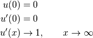 
\begin{align}
u(0) &= 0 \\
u^{\prime}(0) &= 0 \\
u^{\prime}(x) &\to 1, \qquad x \to \infty 
\end{align}
