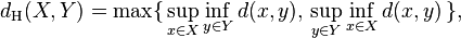  d_{\mathrm H}(X,Y) = \max\{\,\sup_{x \in X} \inf_{y \in Y} d(x,y),\, \sup_{y \in Y} \inf_{x \in X} d(x,y)\,\}\mbox{,} \! 