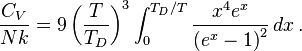  \frac{C_V}{Nk} = 9 \left({T\over T_D}\right)^3\int_0^{T_D/T} {x^4 e^x\over\left(e^x-1\right)^2}\, dx\,.