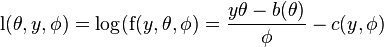 \operatorname{l}(\theta,y,\phi)=\log(\operatorname{f}(y,\theta,\phi) = \frac{y\theta - b(\theta)}{\phi} - c(y,\phi)
