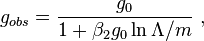 g_{obs}=\frac{g_0}{1+\beta_2 g_0 \ln \Lambda/m}~,