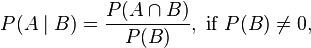 P(A\mid B)=\frac{P(A \cap B)}{P(B)}, \text{ if } P(B) \neq 0, \!