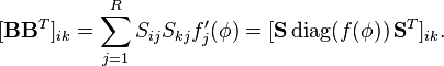 [ \mathbf{BB}^T ]_{ik} = \sum_{j = 1}^R S_{ij}S_{kj} f'_j (\mathbf{\phi}) = [ \mathbf{S} \, \mbox{diag}(f(\mathbf{\phi})) \, \mathbf{S}^T ]_{ik}. 